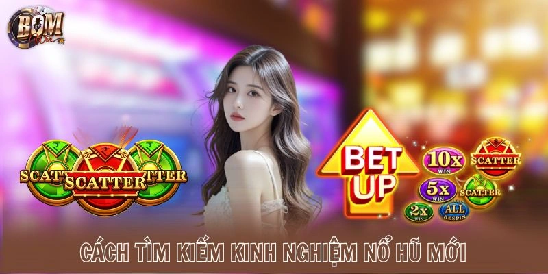 Cách tìm kiếm kinh nghiệm nổ hũ mới