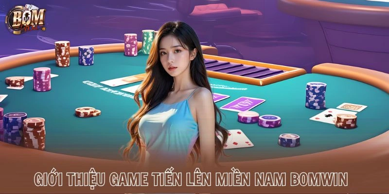 Giới thiệu game Tiến Lên Miền Nam Bomwin