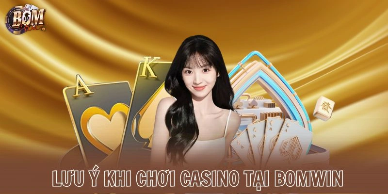 Lưu ý khi chơi Casino tại Bomwin